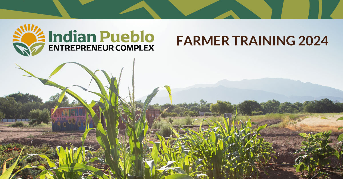 2024 Indian Pueblo Entrepreneur Complex Farmer Training
