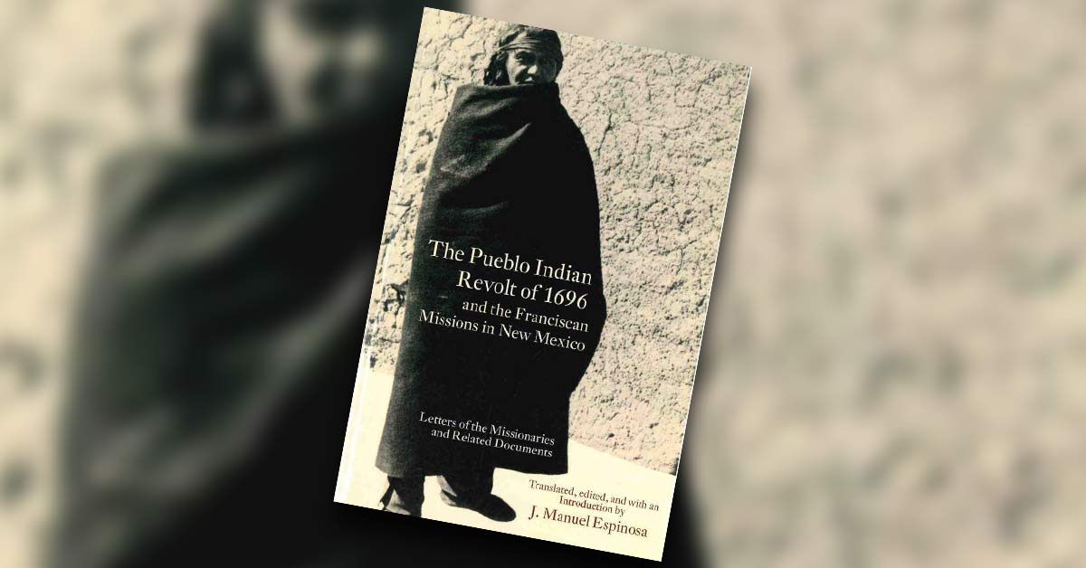 The Pueblo Indian Revolt of 1696 and the Franciscan Mission in New Mexico: Letters of the Missionaries and Related Documents